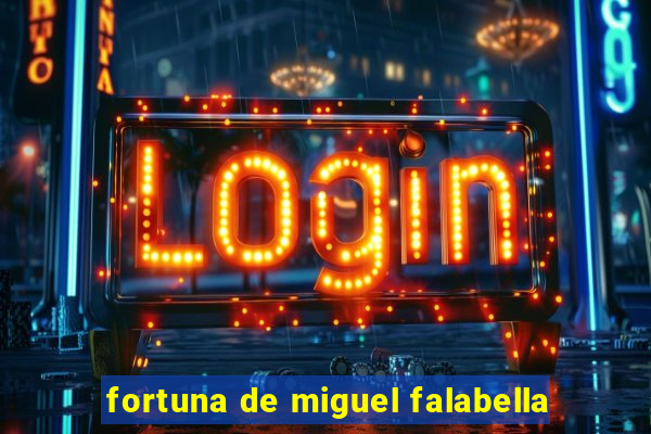 fortuna de miguel falabella